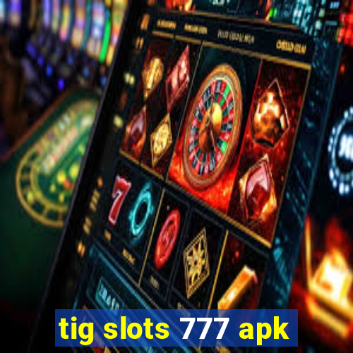 tig slots 777 apk